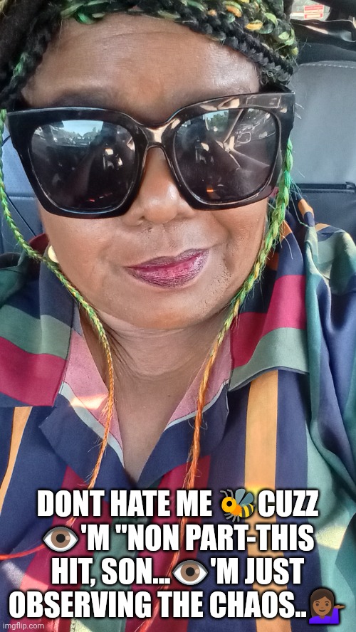 Observation pdx | DONT HATE ME 🐝CUZZ 👁️'M "NON PART-THIS HIT, SON...👁️'M JUST OBSERVING THE CHAOS..💁🏾‍♀️ | image tagged in relatable | made w/ Imgflip meme maker