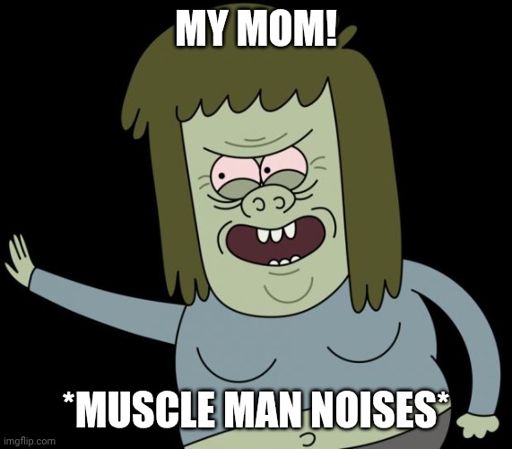 musclemanmeme | MY MOM! *MUSCLE MAN NOISES* | image tagged in musclemanmeme | made w/ Imgflip meme maker