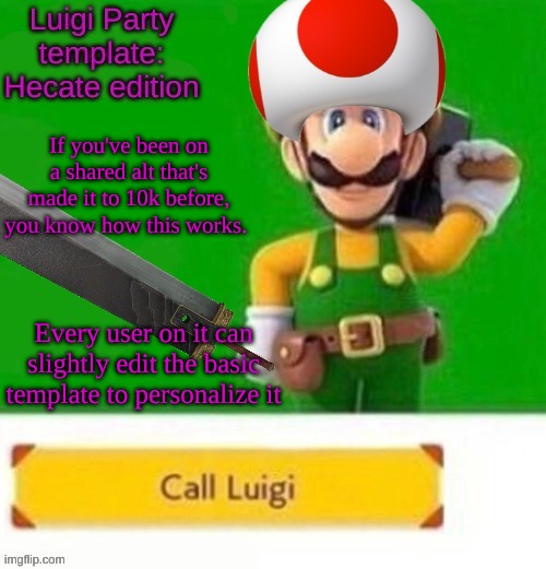 Luigi Party Hecate template | If you've been on a shared alt that's made it to 10k before, you know how this works. Every user on it can slightly edit the basic template to personalize it | image tagged in luigi party hecate template | made w/ Imgflip meme maker