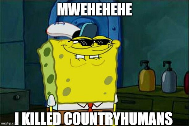 mwehehehed | MWEHEHEHE; I KILLED COUNTRYHUMANS | image tagged in memes,don't you squidward | made w/ Imgflip meme maker