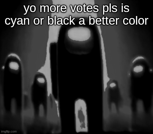 Black Anogos | yo more votes pls is cyan or black a better color | image tagged in black anogos | made w/ Imgflip meme maker