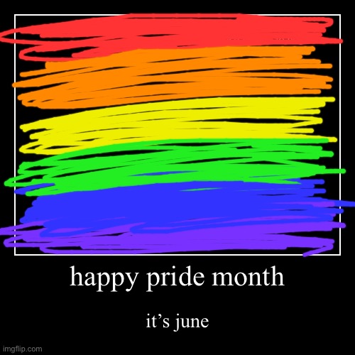 happy pride month | happy pride month | it’s june | image tagged in funny,demotivationals | made w/ Imgflip demotivational maker