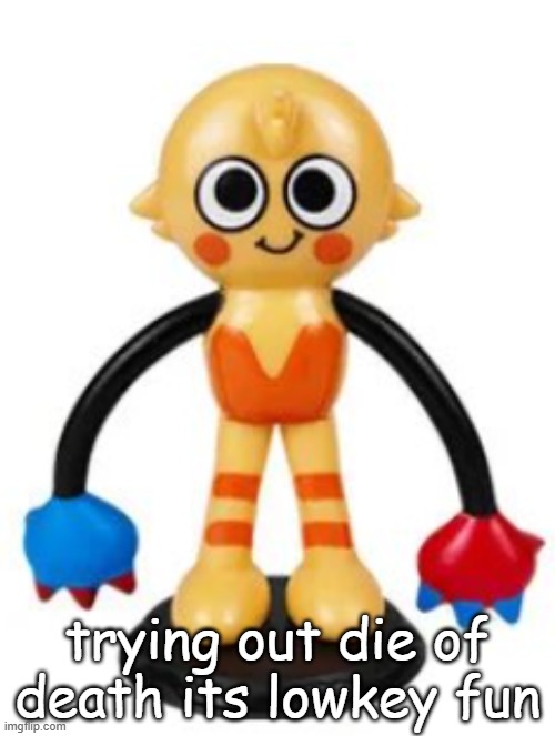 goob | trying out die of death its lowkey fun | image tagged in goob | made w/ Imgflip meme maker
