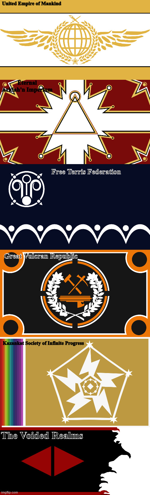 Sci Fi Universe Flag Concepts (im a super vexiology nerd) | United Empire of Mankind; Eternal Arkiah'n Imperium; Free Terris Federation; Great Vulcran Republic; Kazankat Society of Infinite Progress; The Voided Realms | made w/ Imgflip meme maker