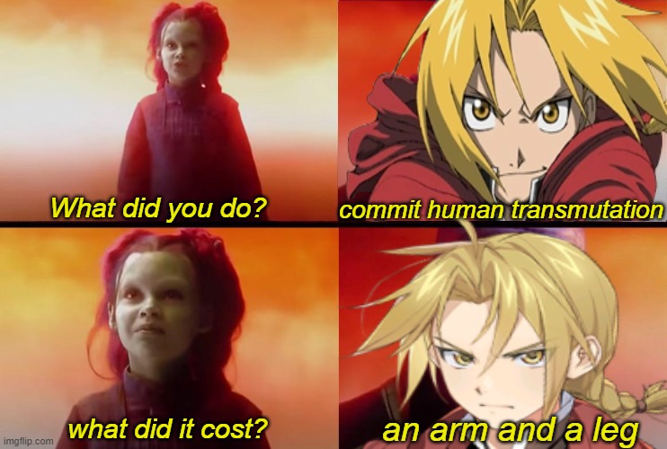 g-get it? i-it's like that o-one saying? | commit human transmutation; What did you do? an arm and a leg; what did it cost? | image tagged in thanos what did it cost,fullmetal alchemist,marvel,lol so funny,memes,anime | made w/ Imgflip meme maker