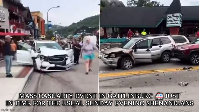 MASS CASUALTY EVENT IN GAITLINBURG 🚑 JUST IN TIME FOR THE USUAL SUNDAY EVENING SHENANIGANS | made w/ Imgflip meme maker