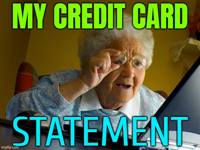 My Card Statement | MY CREDIT CARD; STATEMENT | image tagged in memes,grandma finds the internet,debt,credit card,because capitalism,internet | made w/ Imgflip meme maker