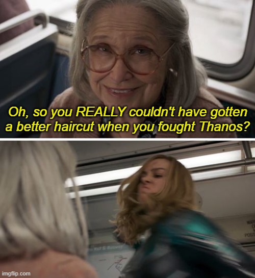 Captain Marvel | Oh, so you REALLY couldn't have gotten a better haircut when you fought Thanos? | image tagged in captain marvel | made w/ Imgflip meme maker