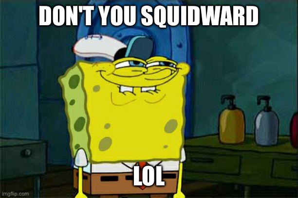 Don't You Squidward Meme | DON'T YOU SQUIDWARD; LOL | image tagged in memes,don't you squidward | made w/ Imgflip meme maker