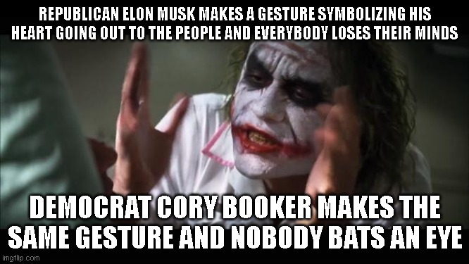 More of the left's blatant prejudice against white South Africans and general lack of self awareness | REPUBLICAN ELON MUSK MAKES A GESTURE SYMBOLIZING HIS HEART GOING OUT TO THE PEOPLE AND EVERYBODY LOSES THEIR MINDS; DEMOCRAT CORY BOOKER MAKES THE SAME GESTURE AND NOBODY BATS AN EYE | image tagged in memes,and everybody loses their minds | made w/ Imgflip meme maker