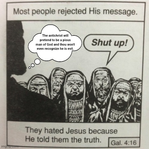 They hated jesus because he told them the truth | The antichrist will pretend to be a pious man of God and thou won't even recognize he is evil. | image tagged in memes,jesus,truth | made w/ Imgflip meme maker