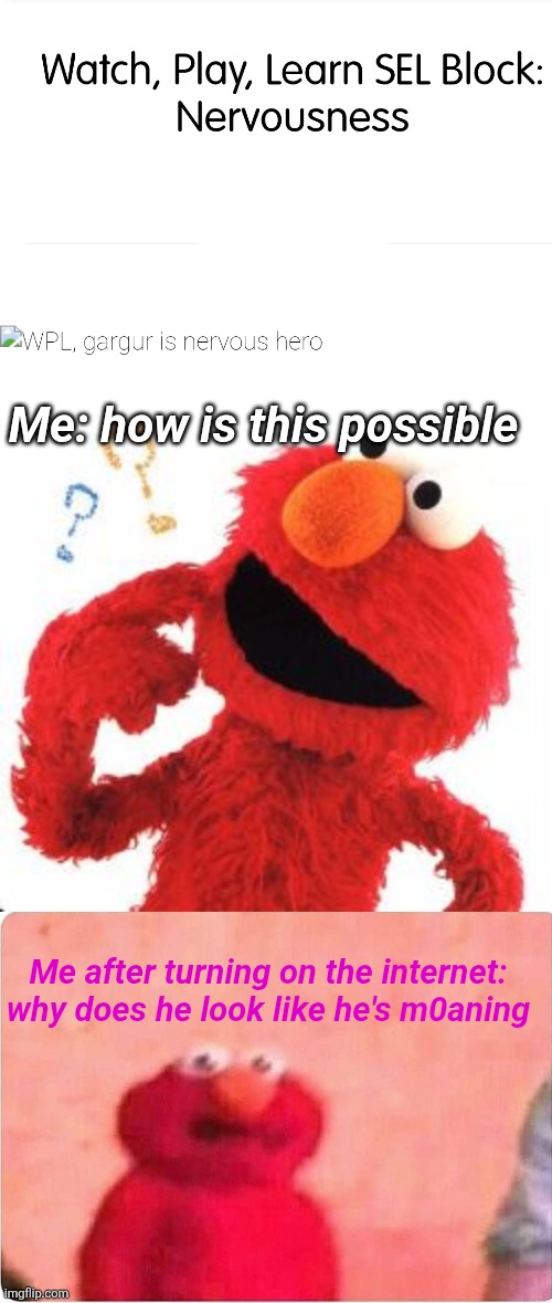 Turning on the internet: too far | Me: how is this possible; Me after turning on the internet: why does he look like he's m0aning | image tagged in elmo questions,sickened elmo,sesame street | made w/ Imgflip meme maker