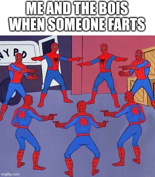 Who dunnit | ME AND THE BOIS WHEN SOMEONE FARTS | image tagged in spiderman multiple | made w/ Imgflip meme maker