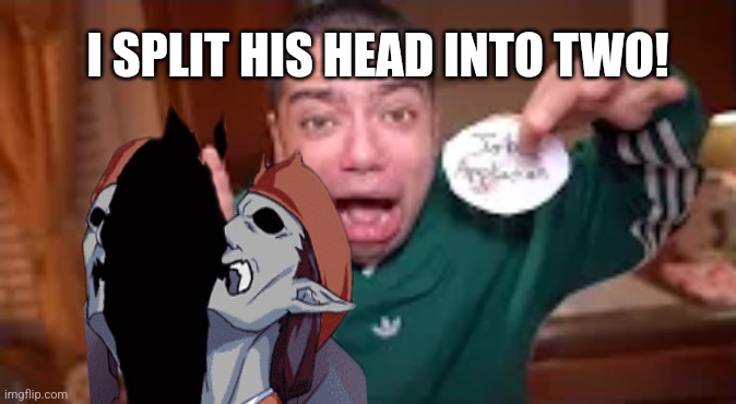 I SPLIT HIS HEAD INTO TWO! | image tagged in memes,head,split | made w/ Imgflip meme maker