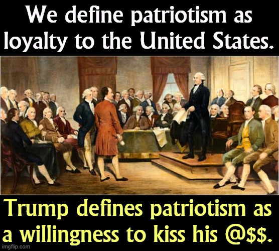 Priorities | We define patriotism as loyalty to the United States. Trump defines patriotism as a willingness to kiss his @$$. | image tagged in founding fathers,patriotism,constitution,democracy,trump,dictator | made w/ Imgflip meme maker