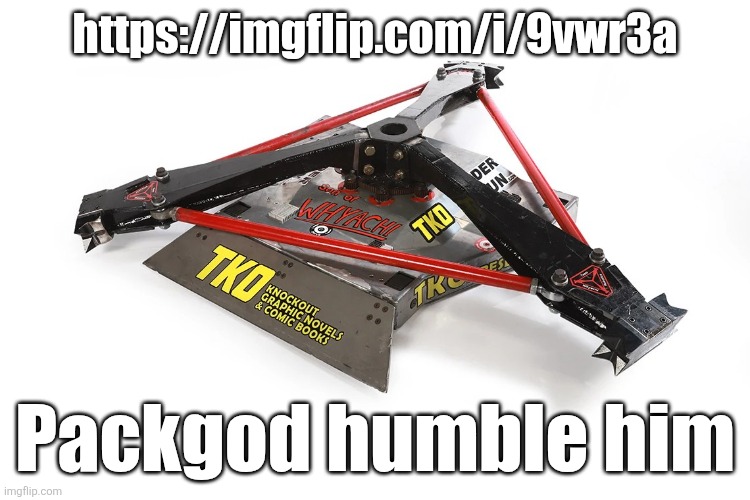 Son of Whyachi | https://imgflip.com/i/9vwr3a; Packgod humble him | image tagged in son of whyachi | made w/ Imgflip meme maker