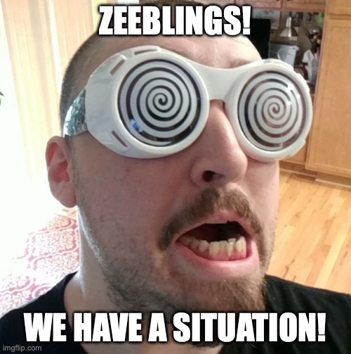 That's Crazy Talk!  | ZEEBLINGS! WE HAVE A SITUATION! | image tagged in that's crazy talk | made w/ Imgflip meme maker