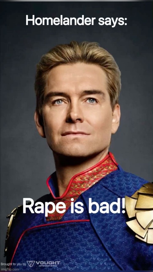 This post is lying. Homelander would totally support rape. | made w/ Imgflip meme maker