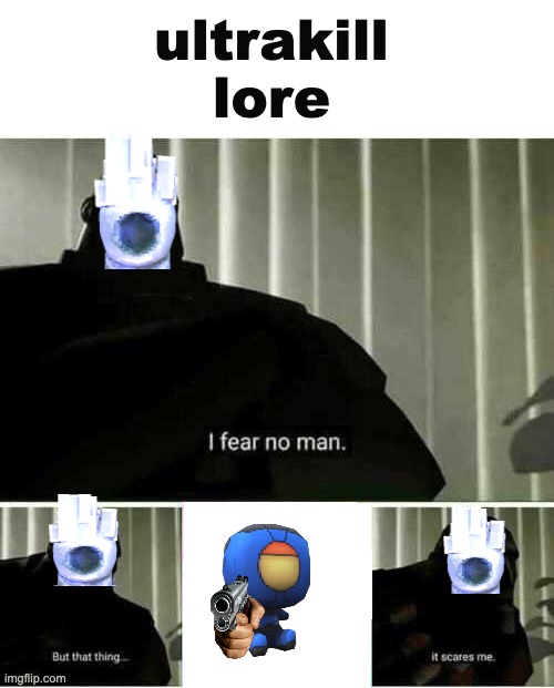 ultrakill lore | ultrakill
lore | image tagged in i fear no man | made w/ Imgflip meme maker