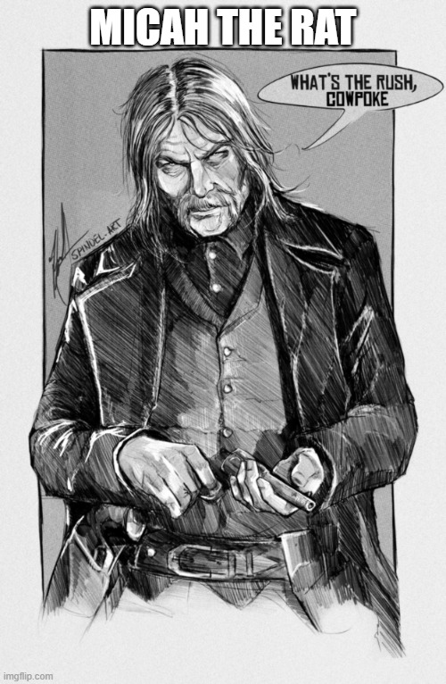 What's the rush, cowpoke | MICAH THE RAT | image tagged in what's the rush cowpoke | made w/ Imgflip meme maker