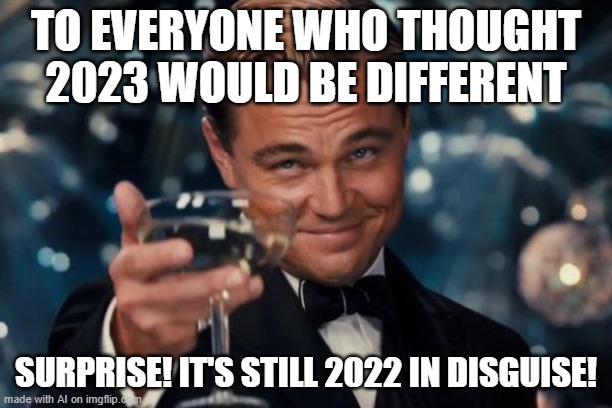 When You Finally Crack the Right Audience for Facebook Ads generate in telugu language | TO EVERYONE WHO THOUGHT 2023 WOULD BE DIFFERENT; SURPRISE! IT'S STILL 2022 IN DISGUISE! | image tagged in memes,leonardo dicaprio cheers | made w/ Imgflip meme maker