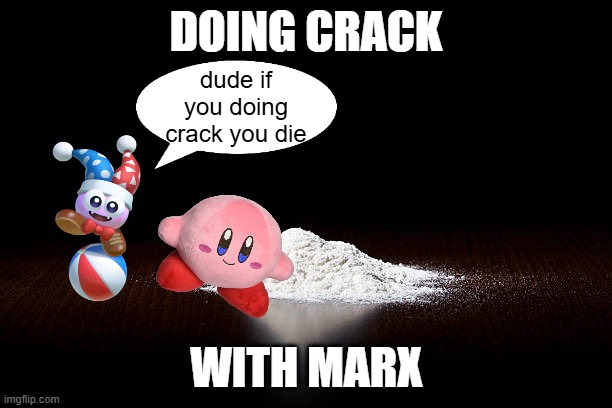 real | DOING CRACK; dude if you doing crack you die; WITH MARX | image tagged in crack p | made w/ Imgflip meme maker