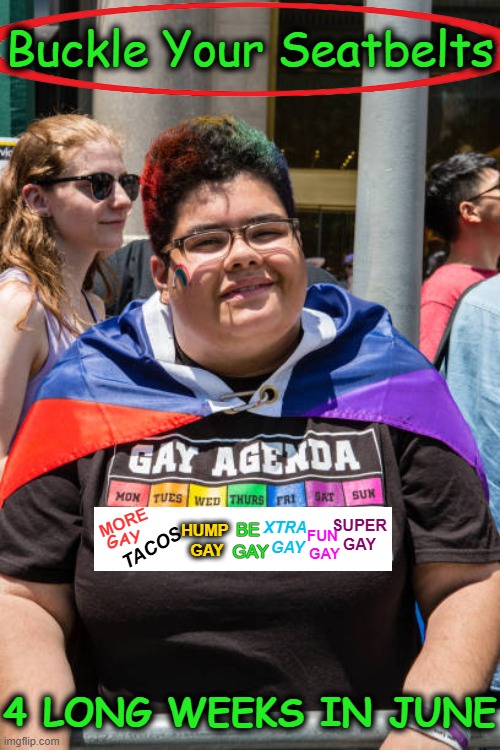 Too much | Buckle Your Seatbelts; TACOS; SUPER
GAY; XTRA 
GAY; MORE; FUN 
GAY; HUMP 
GAY; BE 
GAY; GAY; 4 LONG WEEKS IN JUNE | image tagged in overload,saturation,tmi,too much,shovel,fatigue | made w/ Imgflip meme maker