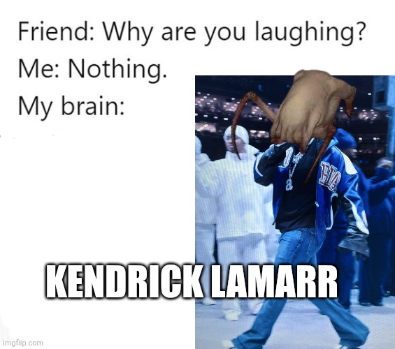 Why are you laughing template | KENDRICK LAMARR | image tagged in why are you laughing template | made w/ Imgflip meme maker