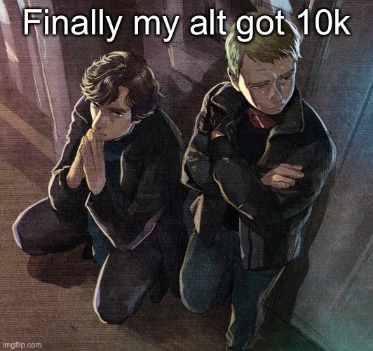 Sherlock and John | Finally my alt got 10k | image tagged in sherlock and john | made w/ Imgflip meme maker