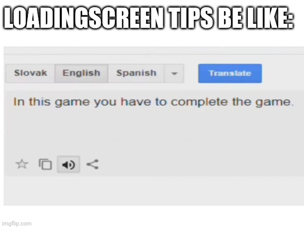 Loadingscreen tips | LOADINGSCREEN TIPS BE LIKE: | image tagged in gaming,loadingscreen,never gonna give you up | made w/ Imgflip meme maker