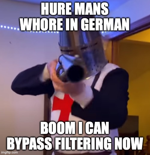 HURE MANS WHORE IN GERMAN BOOM I CAN BYPASS FILTERING NOW | image tagged in bread boys shotgun | made w/ Imgflip meme maker