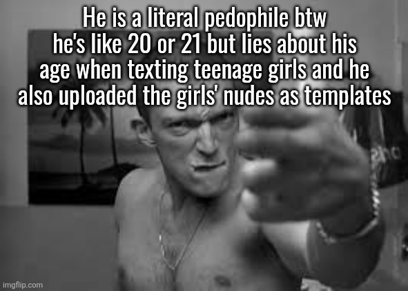 La Haine finger gun | He is a literal pedophile btw he's like 20 or 21 but lies about his age when texting teenage girls and he also uploaded the girls' nudes as templates | image tagged in la haine finger gun | made w/ Imgflip meme maker