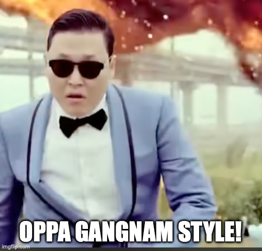 Oppa Gangnam Style! | OPPA GANGNAM STYLE! | image tagged in gangnam style,psy | made w/ Imgflip meme maker