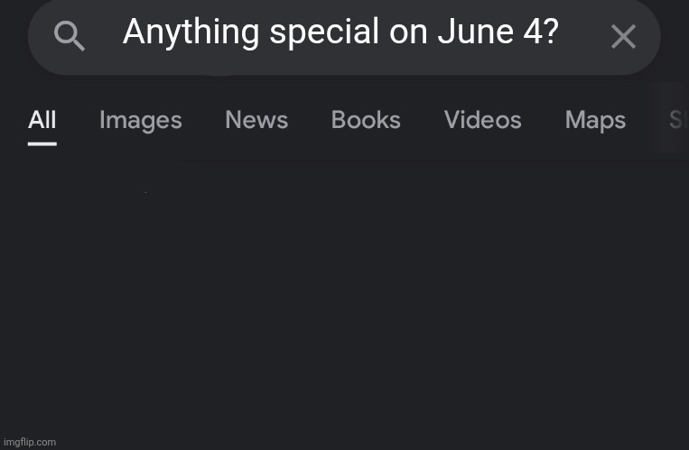 Fake search | Anything special on June 4? | image tagged in fake search | made w/ Imgflip meme maker