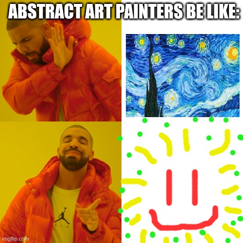Abstract Art Painters Be Like | ABSTRACT ART PAINTERS BE LIKE: | image tagged in memes,drake hotline bling,art | made w/ Imgflip meme maker