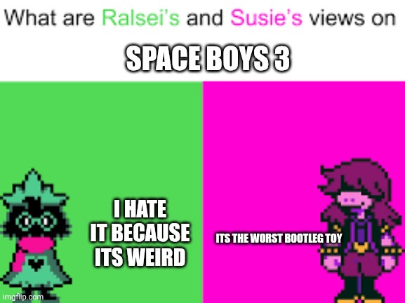 comment your opinion on space boys 3 | SPACE BOYS 3; I HATE IT BECAUSE ITS WEIRD; ITS THE WORST BOOTLEG TOY | image tagged in ralsei and susie,toy story,bootleg,toys | made w/ Imgflip meme maker