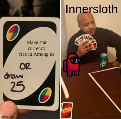 UNO Draw 25 Cards | Innersloth; Make star currency free in Among us | image tagged in memes,uno draw 25 cards,among us | made w/ Imgflip meme maker