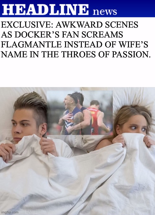 EXCLUSIVE: AWKWARD SCENES AS DOCKER’S FAN SCREAMS FLAGMANTLE INSTEAD OF WIFE’S NAME IN THE THROES OF PASSION. | image tagged in headline news | made w/ Imgflip meme maker