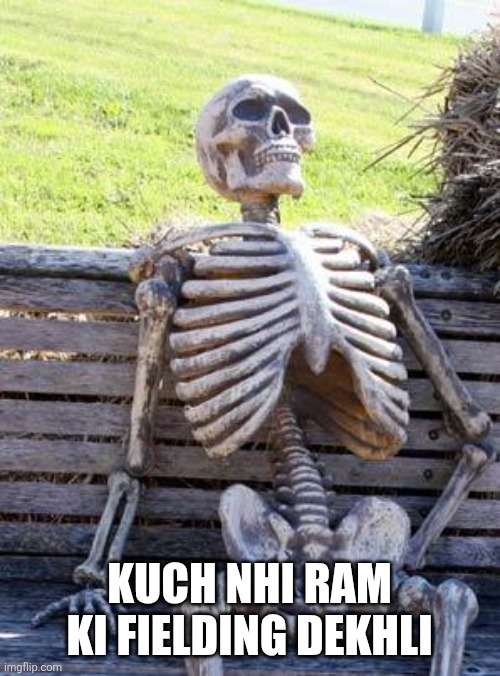Waiting Skeleton | KUCH NHI RAM KI FIELDING DEKHLI | image tagged in memes,waiting skeleton | made w/ Imgflip meme maker