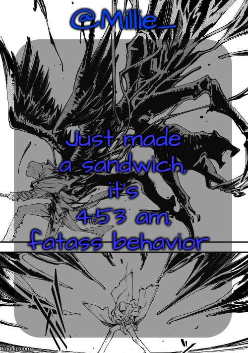 Millie's Vergil Divide's himself DMC announcement template | Just made a sandwich, it's 4:53 am, fatass behavior | image tagged in millie's vergil divide's himself dmc announcement template | made w/ Imgflip meme maker