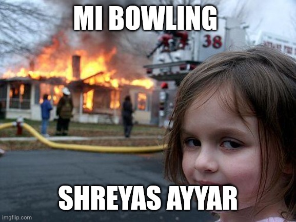 MI bowling | MI BOWLING; SHREYAS AYYAR | image tagged in memes,disaster girl | made w/ Imgflip meme maker