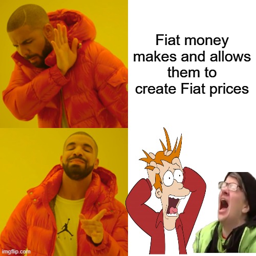 And as reality begins to set in. | Fiat money makes and allows them to create Fiat prices | image tagged in memes,drake hotline bling | made w/ Imgflip meme maker