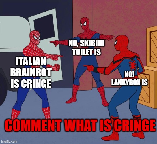 Spider Man Triple | NO, SKIBIDI TOILET IS; ITALIAN BRAINROT IS CRINGE; NO! LANKYBOX IS; COMMENT WHAT IS CRINGE | image tagged in spider man triple | made w/ Imgflip meme maker