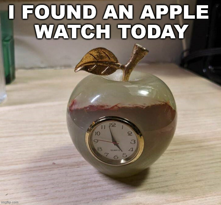 I can afford this one | I FOUND AN APPLE 
WATCH TODAY | image tagged in eyeroll | made w/ Imgflip meme maker