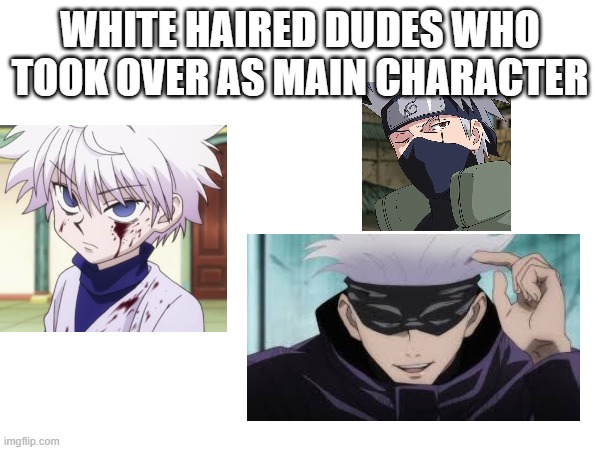 WHITE HAIRED DUDES WHO TOOK OVER AS MAIN CHARACTER | made w/ Imgflip meme maker