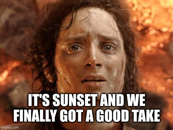It's Finally Over Meme | IT'S SUNSET AND WE FINALLY GOT A GOOD TAKE | image tagged in memes,it's finally over | made w/ Imgflip meme maker
