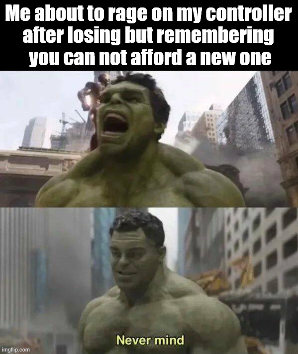 Can't throw it because I don't have money | Me about to rage on my controller 
after losing but remembering 
you can not afford a new one | image tagged in gaming | made w/ Imgflip meme maker