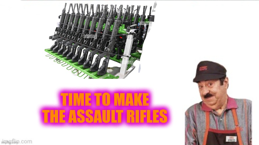 Fred the assault rifle maker | TIME TO MAKE THE ASSAULT RIFLES | image tagged in dunkin donuts,weapons,guns,bullets,manufacturing,work sucks | made w/ Imgflip meme maker