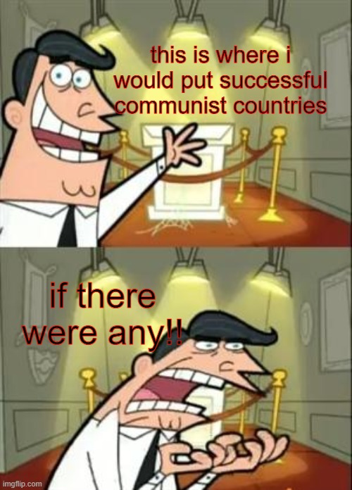 This Is Where I'd Put My Trophy If I Had One | this is where i would put successful communist countries; if there were any!! | image tagged in memes,this is where i'd put my trophy if i had one,communism and capitalism | made w/ Imgflip meme maker