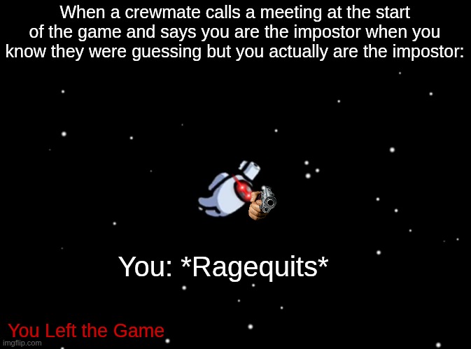 This has happened to you at least once | When a crewmate calls a meeting at the start of the game and says you are the impostor when you know they were guessing but you actually are the impostor:; You: *Ragequits*; You Left the Game | image tagged in among us ejected,impostor | made w/ Imgflip meme maker